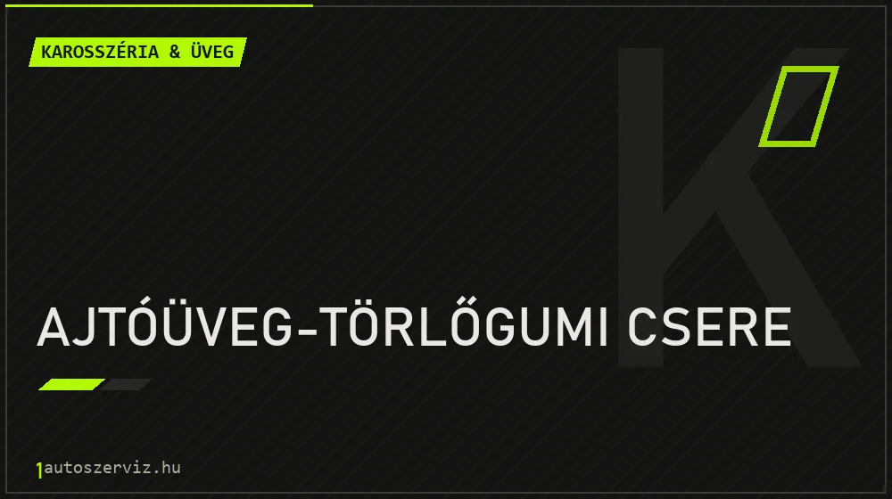 Ajtóüveg-törlőgumi csere javítás - karosszéria- és üvegjavítás
