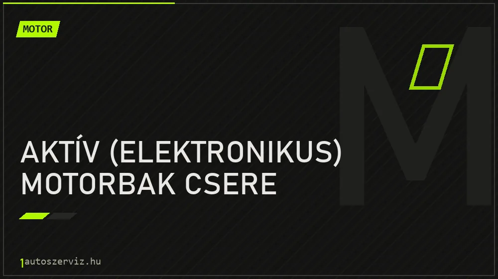Aktív (elektronikus) motorbak csere - Motor Budapesten