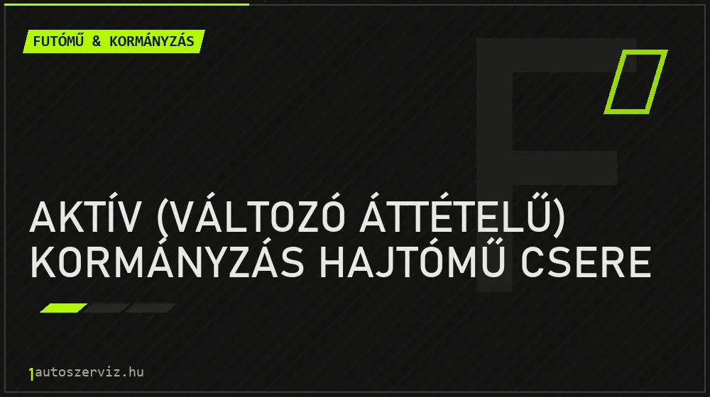 Aktív (változó áttételű) kormányzás hajtómű csere javítás - futóműjavítás