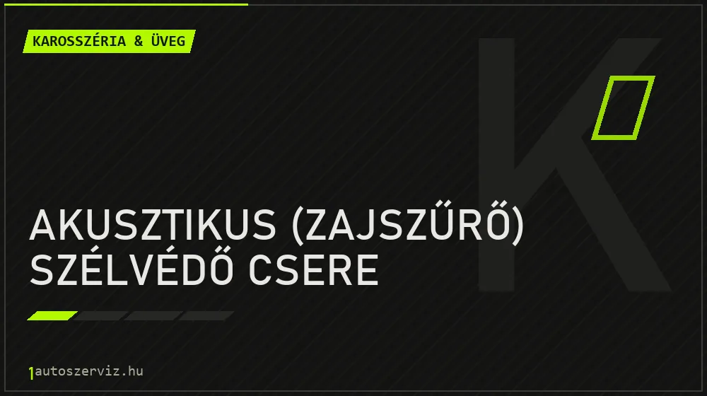 Akusztikus (zajszűrő) szélvédő csere javítás - karosszéria- és üvegjavítás