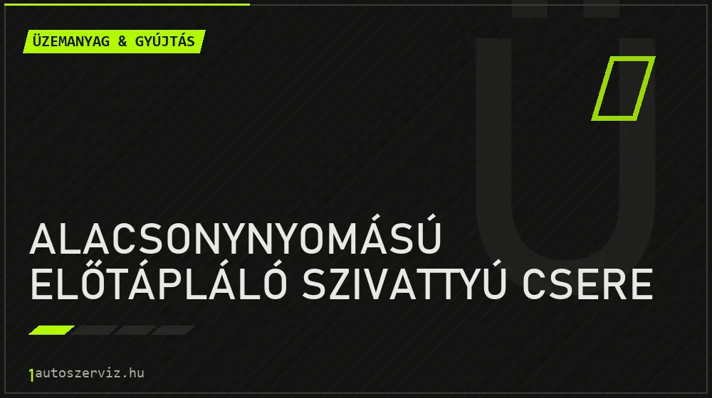 Alacsonynyomású előtápláló szivattyú csere javítás - üzemanyagrendszer-javítás