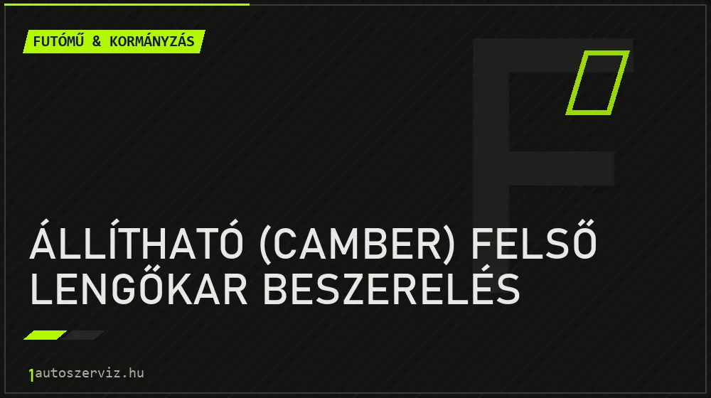 Állítható (camber) felső lengőkar beszerelés - Futómű & kormányzás Budapesten