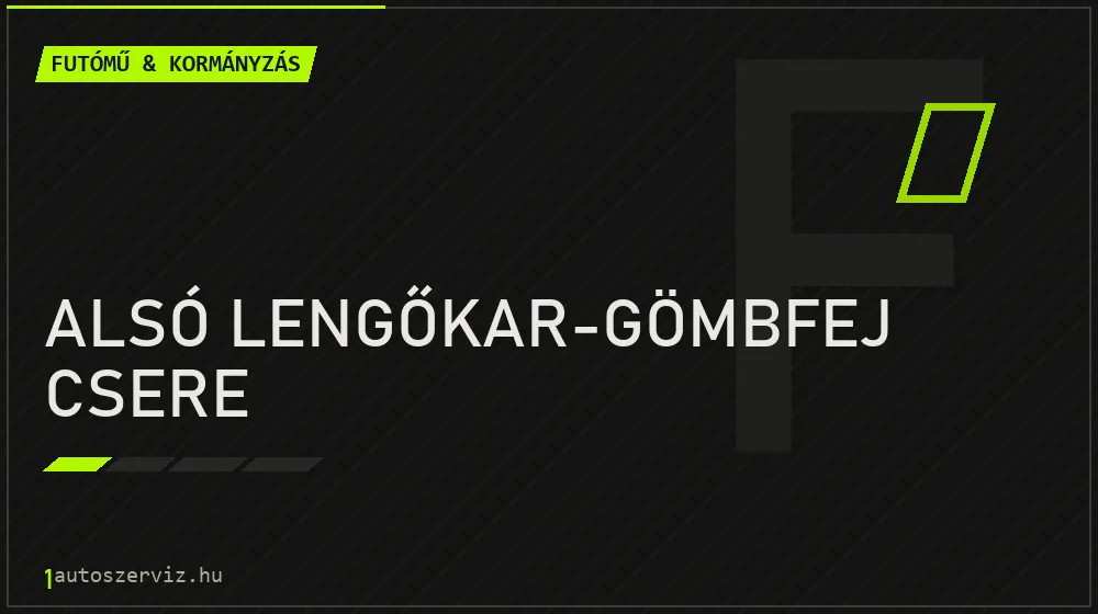 Alsó lengőkar-gömbfej csere - Futómű & kormányzás Budapesten