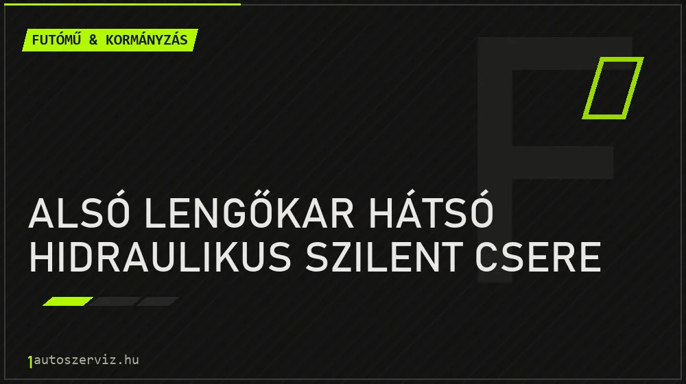 Alsó lengőkar hátsó hidraulikus szilent csere - Futómű & kormányzás Budapesten