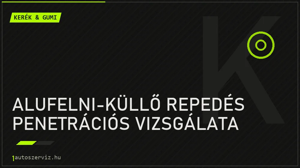 Alufelni-küllő repedés penetrációs vizsgálata - Kerék & gumi Budapesten