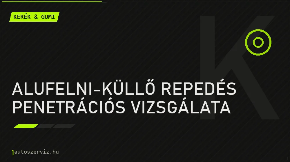 Alufelni-küllő repedés penetrációs vizsgálata javítás - gumiabroncs-szerviz
