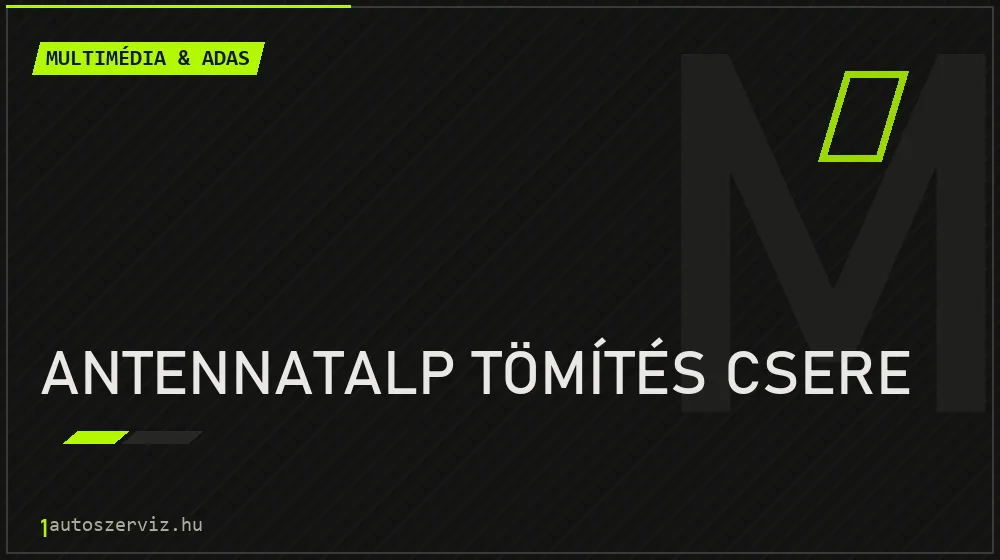 Antennatalp tömítés csere javítás - multimédia- és asszisztensrendszer-javítás