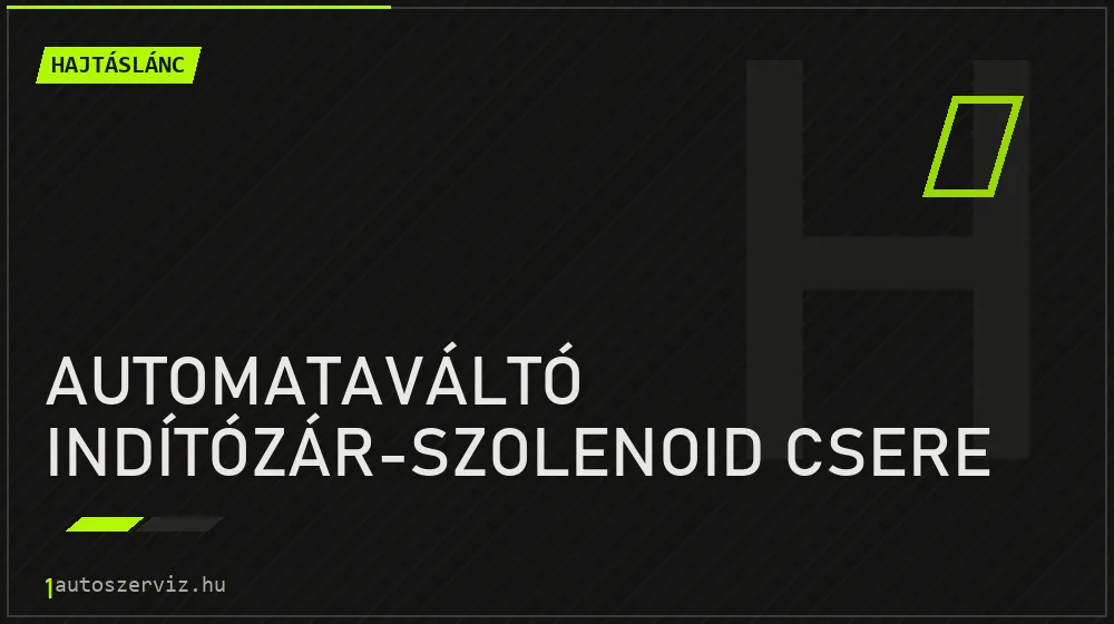 Automataváltó indítózár-szolenoid csere - Hajtáslánc Budapesten