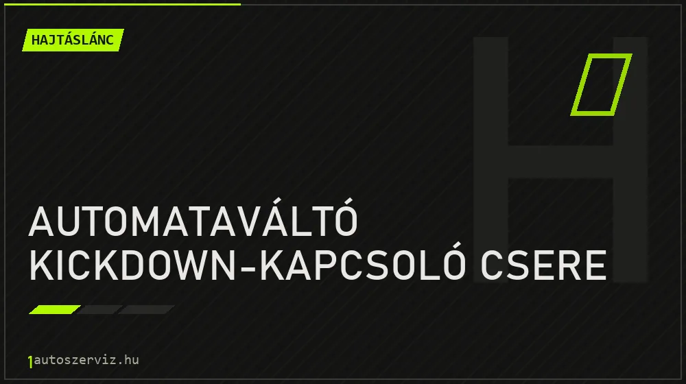 Automataváltó kickdown-kapcsoló csere - Hajtáslánc Budapesten