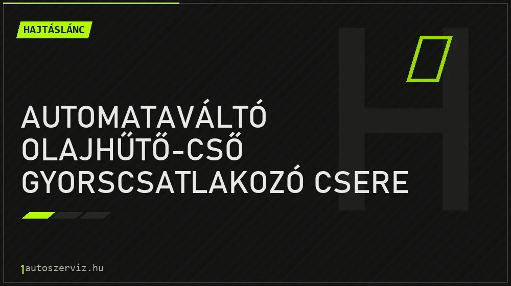 Automataváltó olajhűtő-cső gyorscsatlakozó csere - Hajtáslánc Budapesten