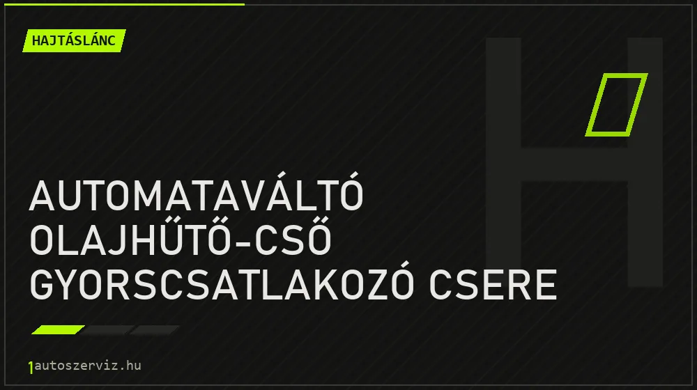 Automataváltó olajhűtő-cső gyorscsatlakozó csere javítás - hajtáslánc-javítás