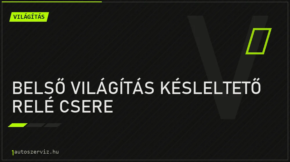 Belső világítás késleltető relé csere javítás - világításjavítás