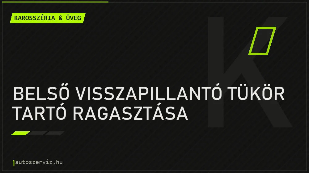 Belső visszapillantó tükör tartó ragasztása javítás - karosszéria- és üvegjavítás