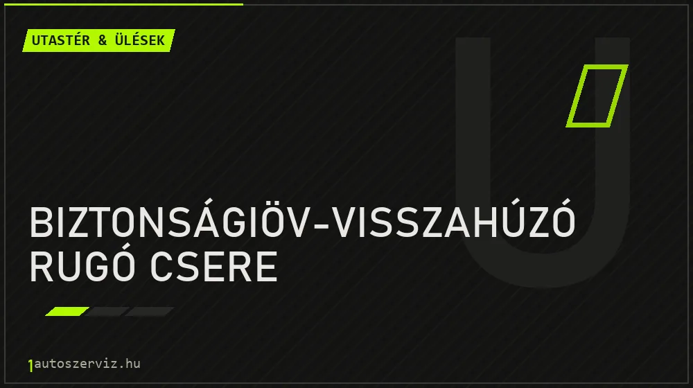 Biztonságiöv-visszahúzó rugó csere - Utastér & ülések Budapesten