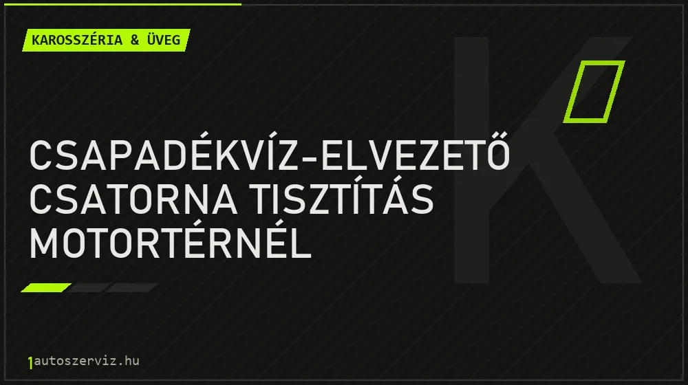 Csapadékvíz-elvezető csatorna tisztítás motortérnél - Karosszéria & üveg Budapesten