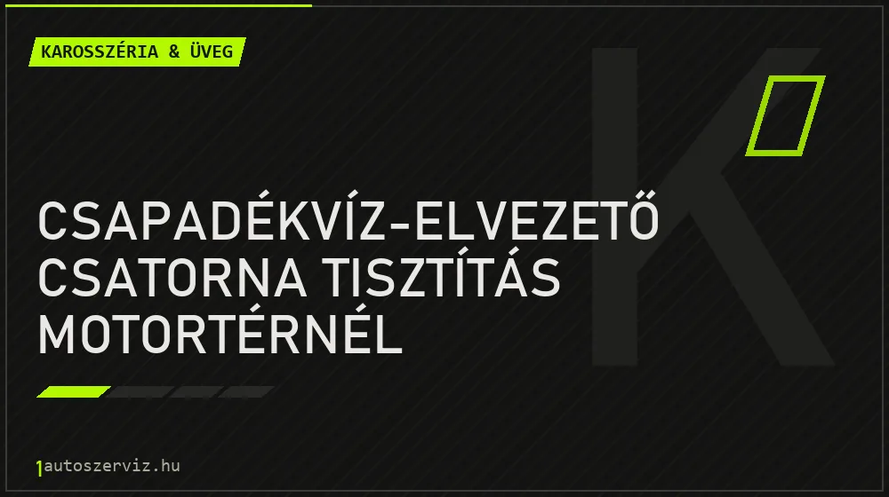 Csapadékvíz-elvezető csatorna tisztítás motortérnél javítás - karosszéria- és üvegjavítás