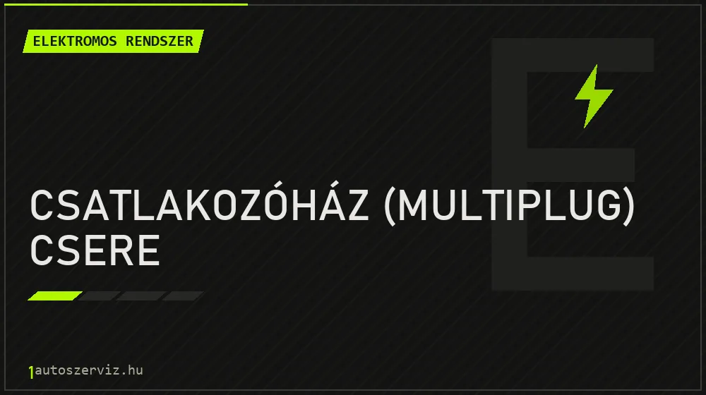 Csatlakozóház (multiplug) csere javítás - autóvillamossági javítás