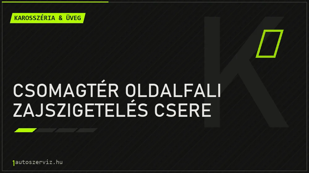 Csomagtér oldalfali zajszigetelés csere - Karosszéria & üveg Budapesten