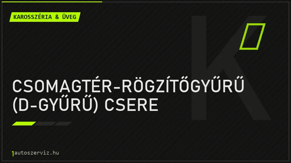 Csomagtér-rögzítőgyűrű (D-gyűrű) csere - Karosszéria & üveg Budapesten