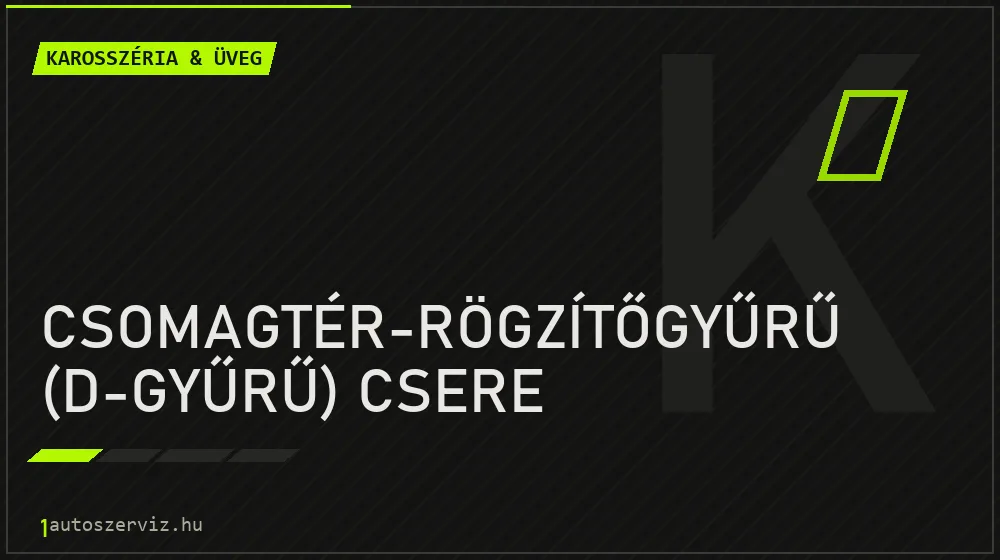 Csomagtér-rögzítőgyűrű (D-gyűrű) csere javítás - karosszéria- és üvegjavítás