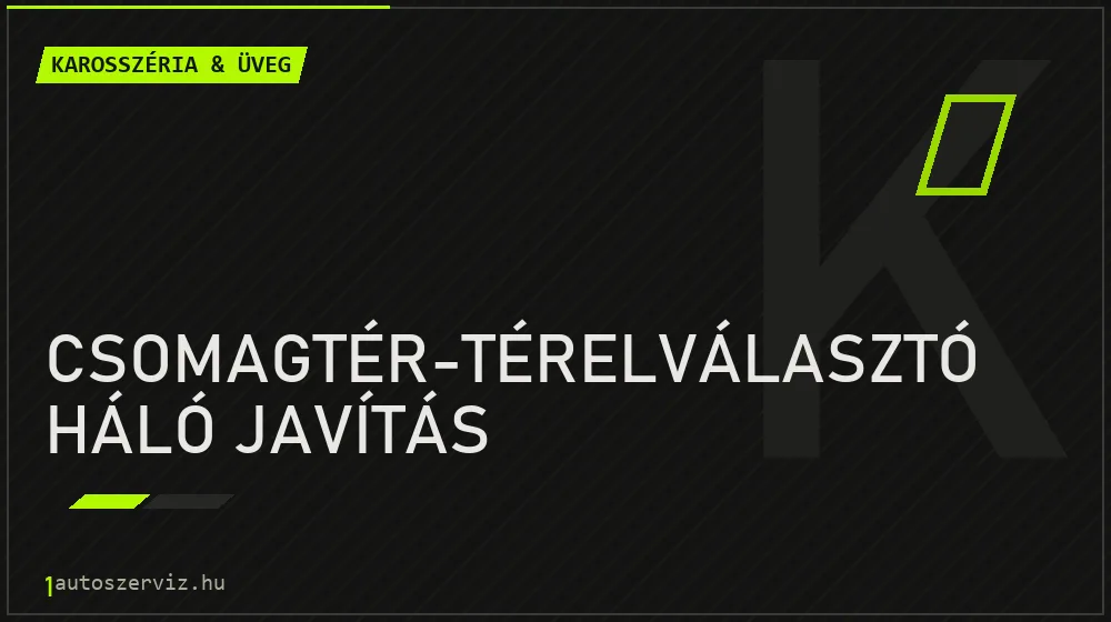 Csomagtér-térelválasztó háló javítás javítás - karosszéria- és üvegjavítás