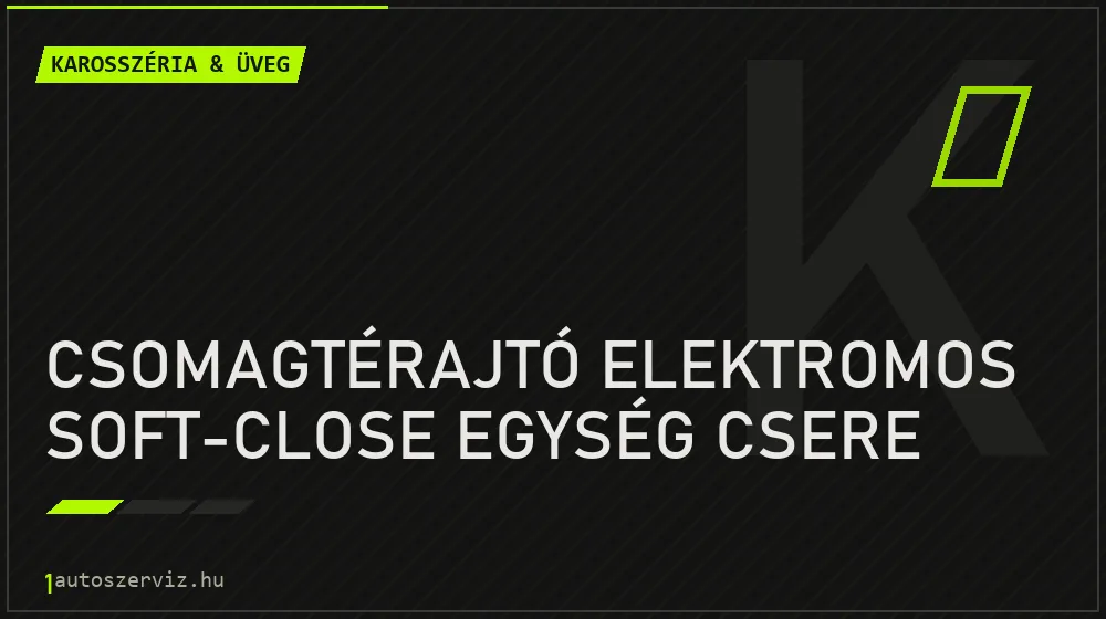 Csomagtérajtó elektromos soft-close egység csere javítás - karosszéria- és üvegjavítás