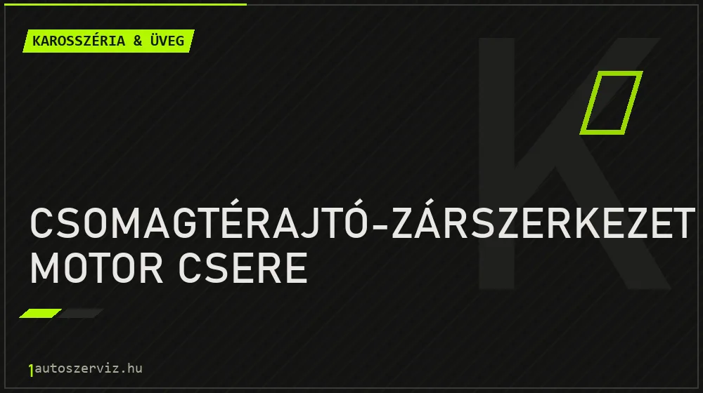 Csomagtérajtó-zárszerkezet motor csere - Karosszéria & üveg Budapesten