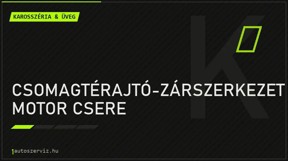 Csomagtérajtó-zárszerkezet motor csere javítás - karosszéria- és üvegjavítás
