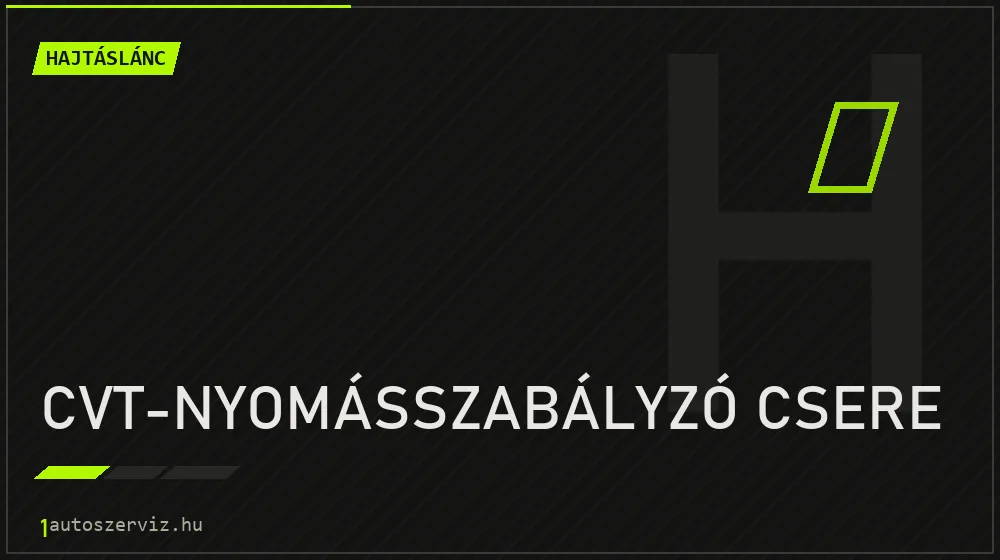 CVT-nyomásszabályzó csere - Hajtáslánc Budapesten