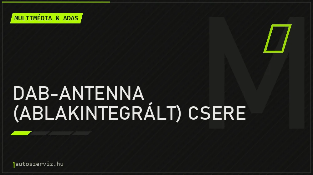 DAB-antenna (ablakintegrált) csere javítás - multimédia- és asszisztensrendszer-javítás