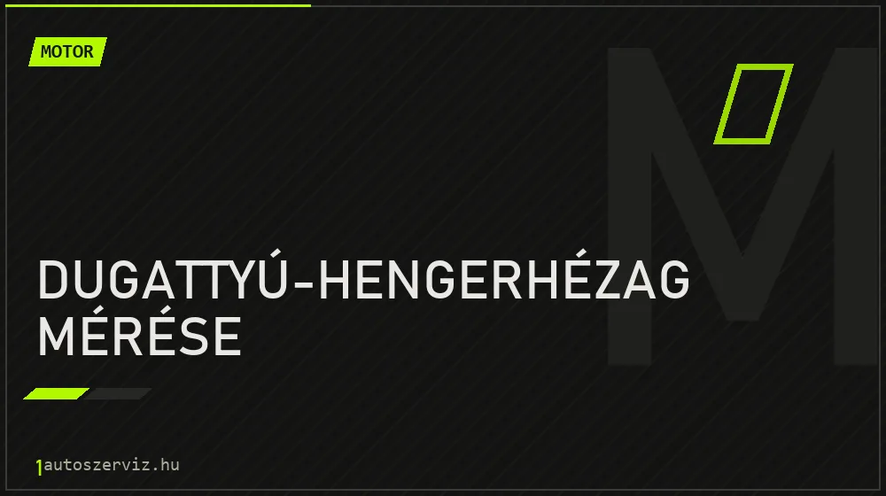 Dugattyú-hengerhézag mérése - Motor Budapesten