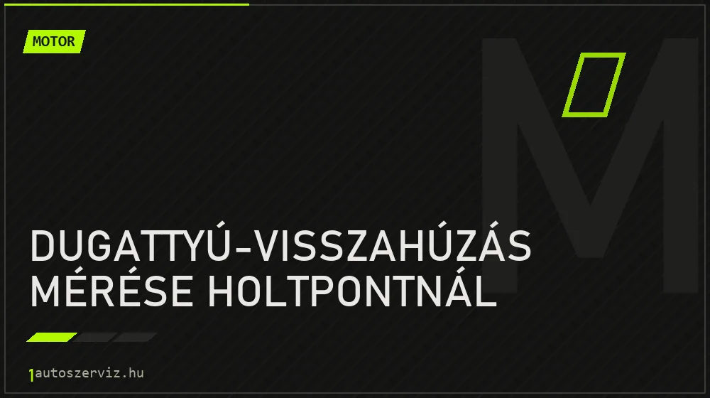 Dugattyú-visszahúzás mérése holtpontnál - Motor Budapesten