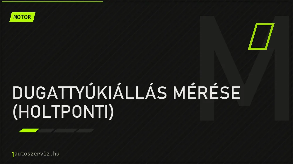 Dugattyúkiállás mérése (holtponti) - Motor Budapesten