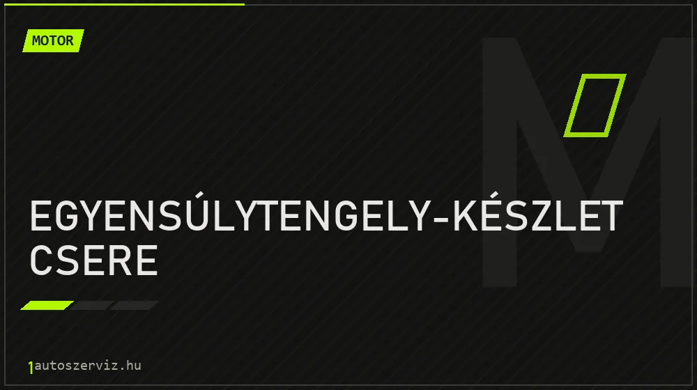 Egyensúlytengely-készlet csere - Motor Budapesten