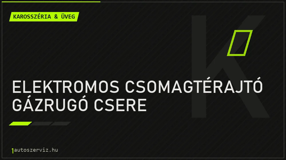 Elektromos csomagtérajtó gázrugó csere javítás - karosszéria- és üvegjavítás