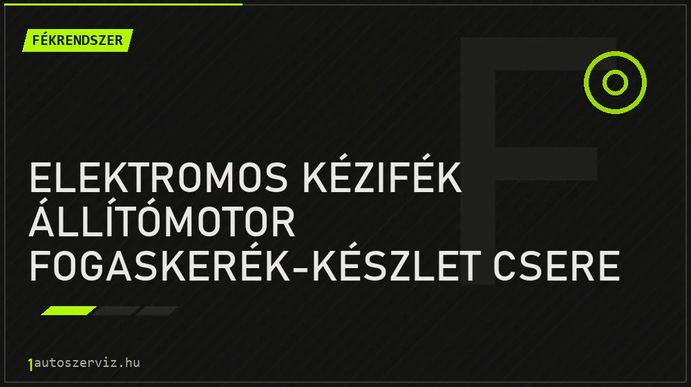Elektromos kézifék állítómotor fogaskerék-készlet csere - Fékrendszer Budapesten