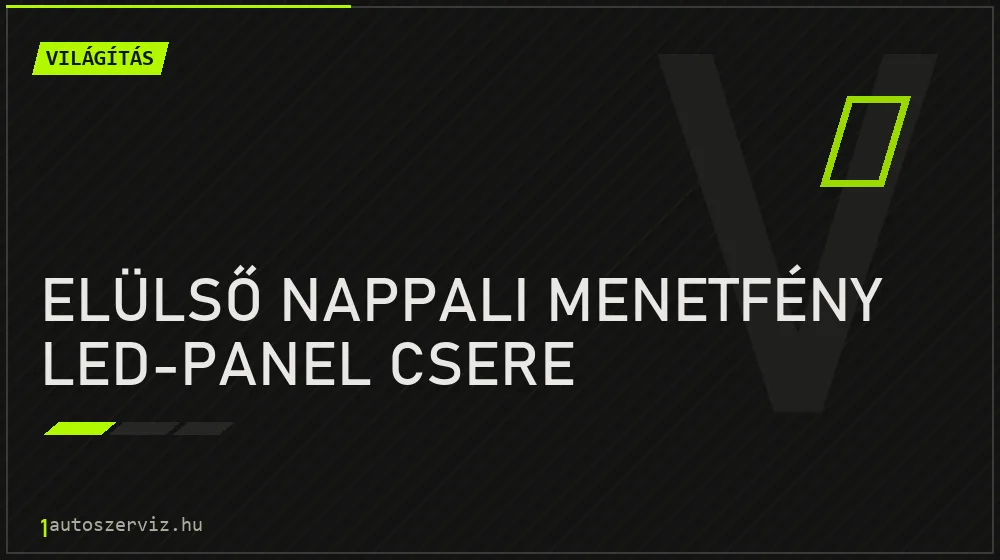 Elülső nappali menetfény LED-panel csere javítás - világításjavítás