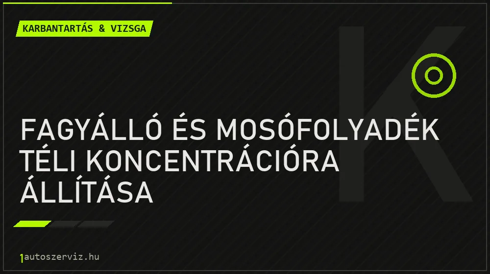 Fagyálló és mosófolyadék téli koncentrációra állítása - Karbantartás & vizsga Budapesten