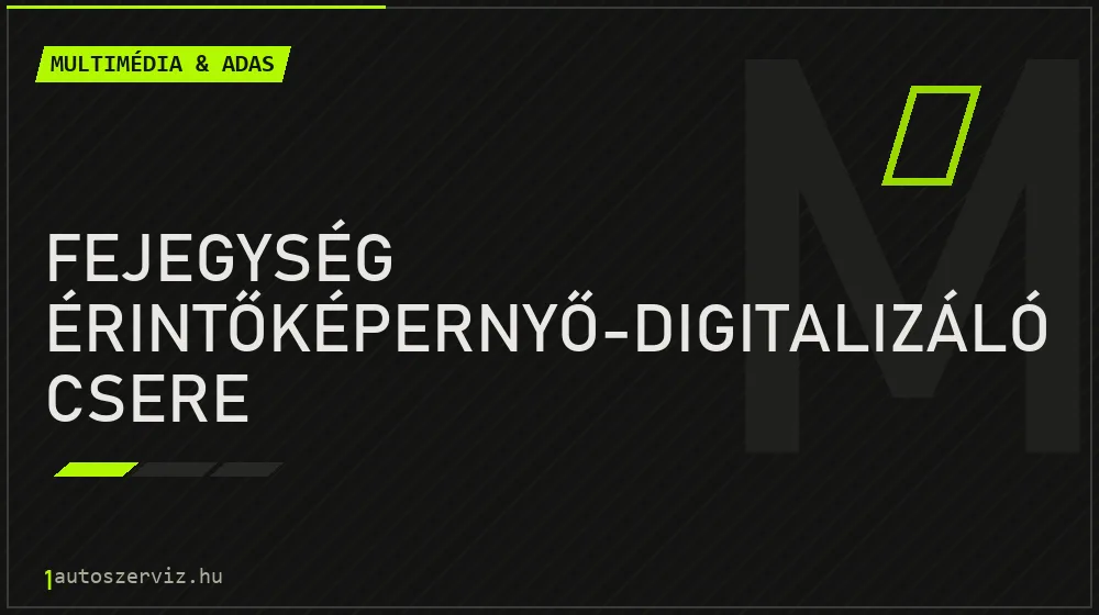 Fejegység érintőképernyő-digitalizáló csere - Multimédia & ADAS Budapesten