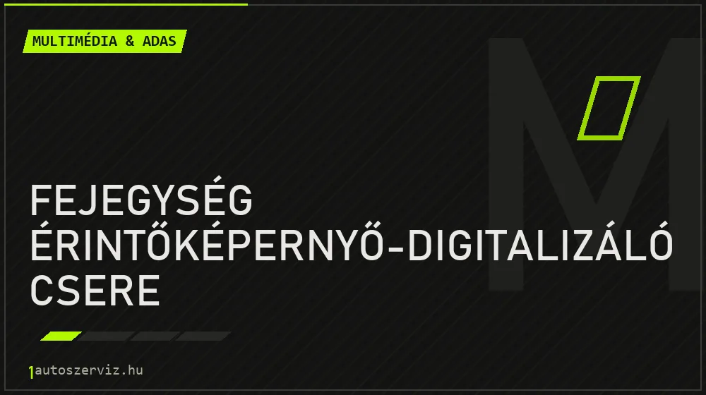 Fejegység érintőképernyő-digitalizáló csere javítás - multimédia- és asszisztensrendszer-javítás