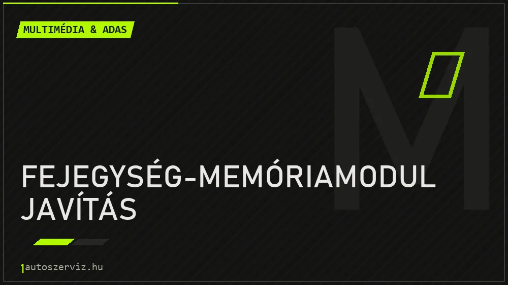 Fejegység-memóriamodul javítás - Multimédia & ADAS Budapesten