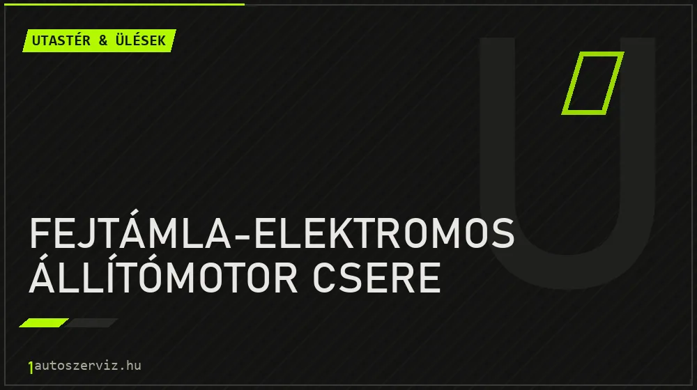 Fejtámla-elektromos állítómotor csere - Utastér & ülések Budapesten