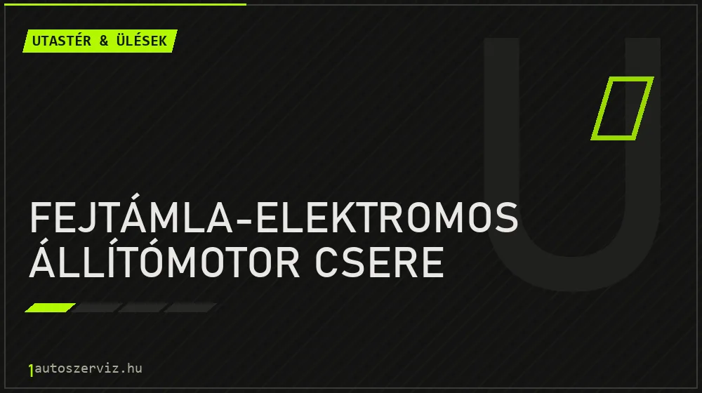 Fejtámla-elektromos állítómotor csere javítás - utastér- és ülésjavítás