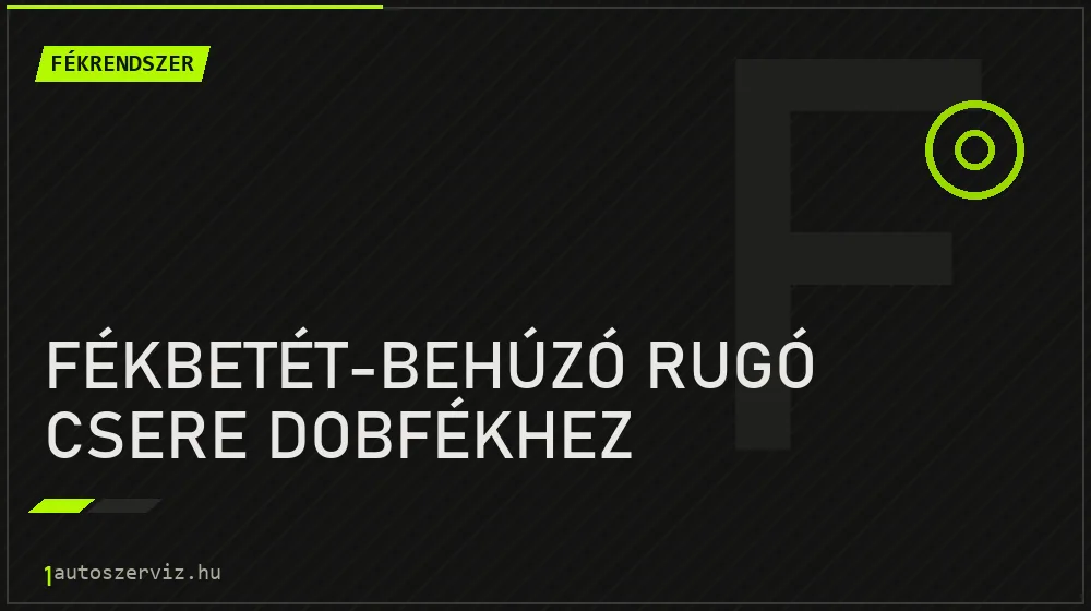 Fékbetét-behúzó rugó csere dobfékhez - Fékrendszer Budapesten