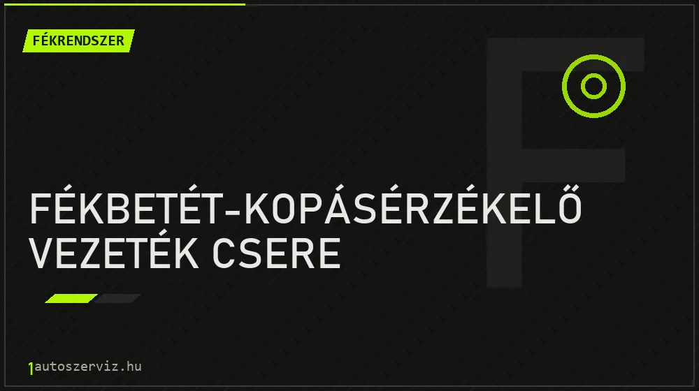 Fékbetét-kopásérzékelő vezeték csere - Fékrendszer Budapesten