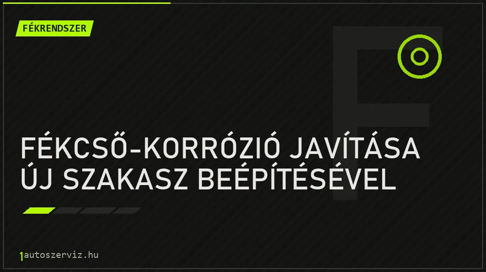 Fékcső-korrózió javítása új szakasz beépítésével - Fékrendszer Budapesten