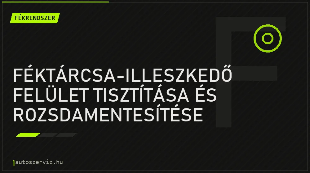 Féktárcsa-illeszkedő felület tisztítása és rozsdamentesítése - Fékrendszer Budapesten