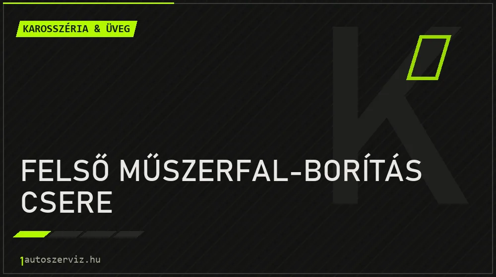 Felső műszerfal-borítás csere - Karosszéria & üveg Budapesten