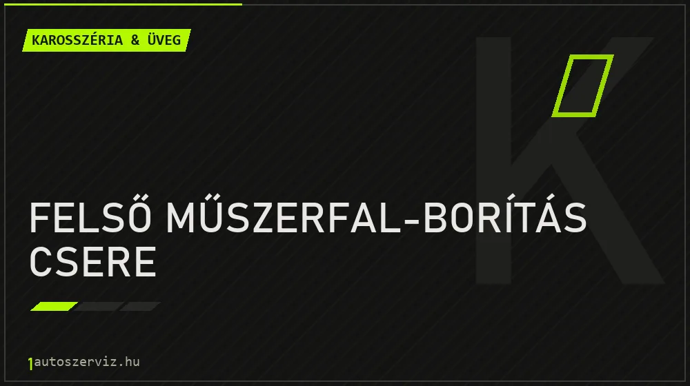 Felső műszerfal-borítás csere javítás - karosszéria- és üvegjavítás