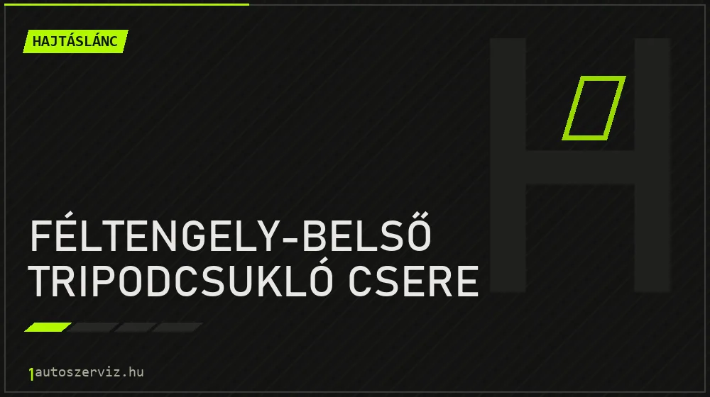 Féltengely-belső tripodcsukló csere - Hajtáslánc Budapesten